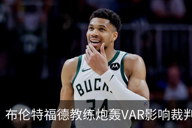 布伦特福德教练炮轰VAR影响裁判判断
