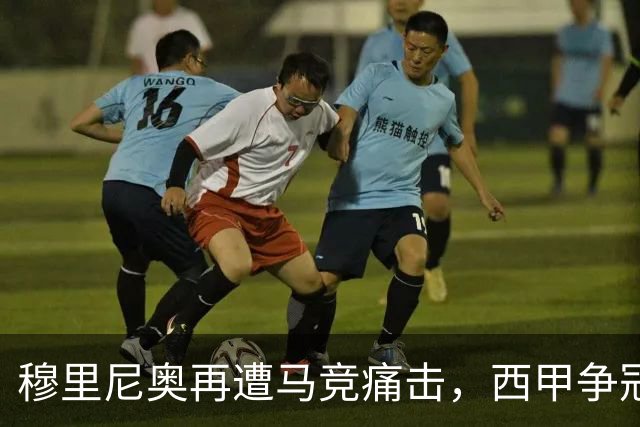 穆里尼奥再遭马竞痛击，西甲争冠形势堪忧